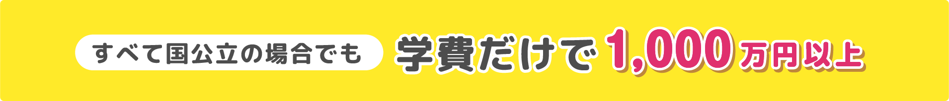 すべて国公立の場合でも学費だけで1000万円以上